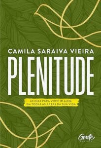 Livro devocional temático - “Plenitude: 40 dias para você ir além em todas as áreas da sua vida” por Camila Saraiva Vieira.