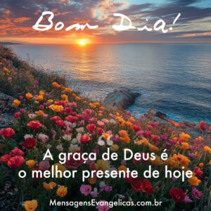 Mensagem de Bom Dia Evangélica: Bom dia! A graça de Deus é o melhor presente de hoje