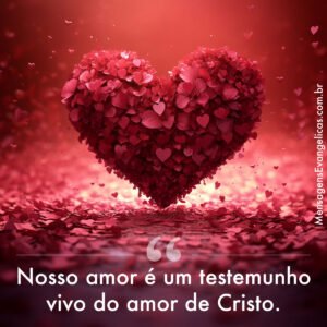Frase evangélica para namorados - Nosso amor é um testemunho vivo do amor de Cristo