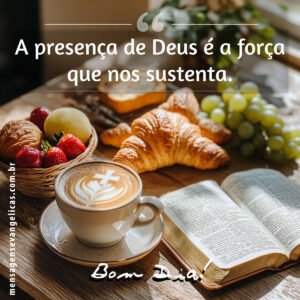 Mensagem de Bom Dia Evangélica: A presença de Deus é a força que nos sustenta. Bom dia!