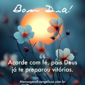 Mensagem Evangélica de Bom Dia: Acorde com Fé, pois Deus já te preparou para Vitórias