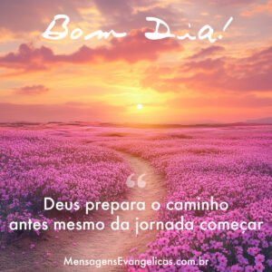 Mensagem de Bom Dia: Deus prepara o caminho antes mesmo da jornada começar